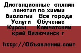 Дистанционные (онлайн) занятия по химии, биологии - Все города Услуги » Обучение. Курсы   . Камчатский край,Вилючинск г.